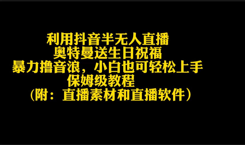 利用<strong>抖音</strong>半无人直播奥特曼送生日祝福，暴力撸音浪，小白也可轻松上手