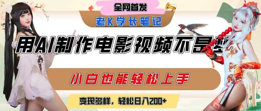 用AI制作电影不是梦，小白学会后轻松熟练上手，变现方式多样，日入200+
