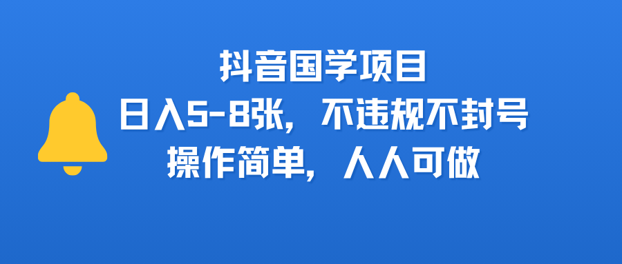 <strong>抖音</strong>国学项目,日入5-8张,不违规不封号,操作简单,人人可做
