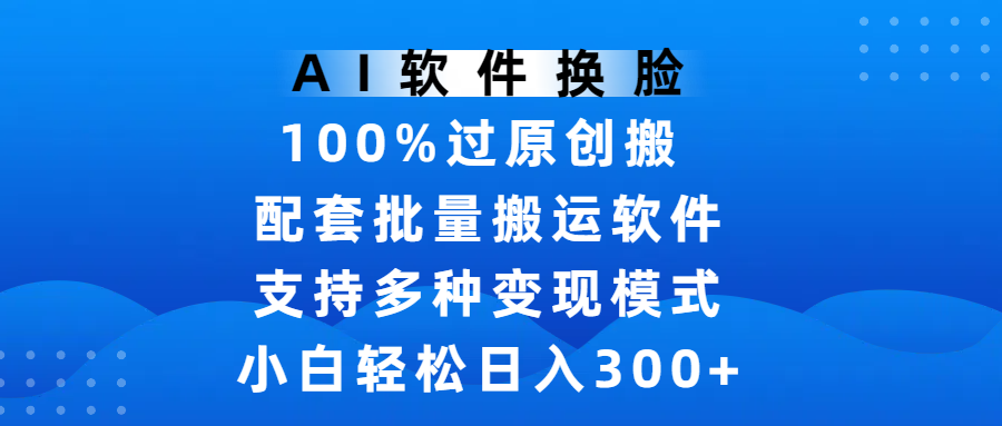 AI软件换脸,100%过原创,搬运涨粉必备,小白轻松日入300+